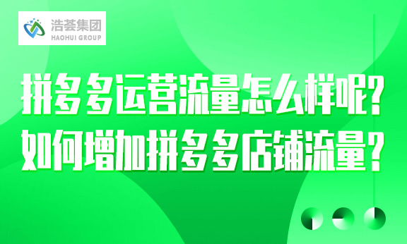 拼多多直播运营流量怎么样呢？如何增加拼多多店铺流量？
