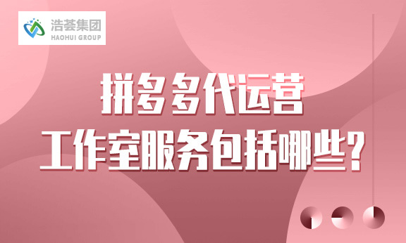 拼多多店铺直播运营工作室服务包括哪些？